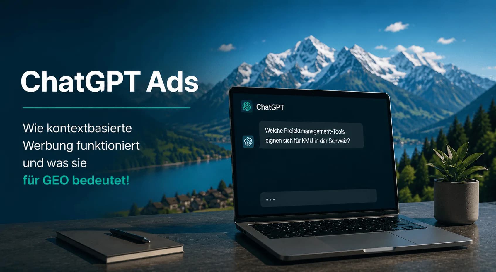 ChatGPT Ads in der Schweiz: Laptop mit ChatGPT-Oberfläche vor Schweizer Berglandschaft zur kontextbasierten Werbung und GEO.
